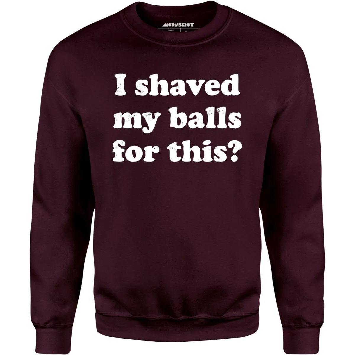 I Shaved My Balls For This? - Unisex Sweatshirt