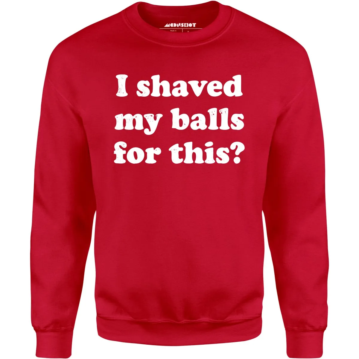 I Shaved My Balls For This? - Unisex Sweatshirt