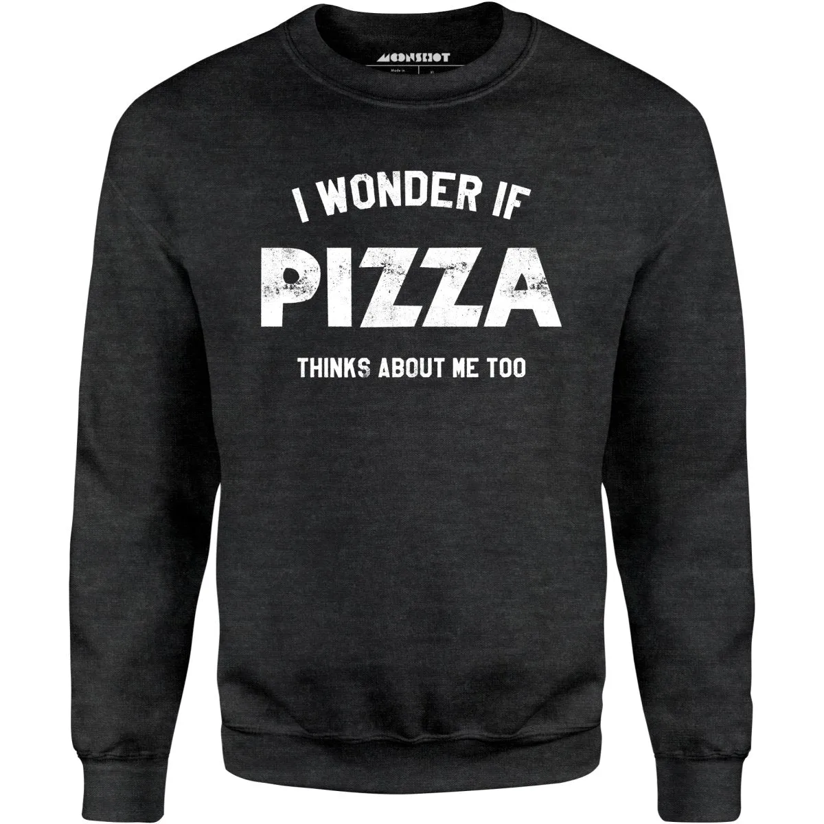 I Wonder if Pizza Thinks About Me Too - Unisex Sweatshirt