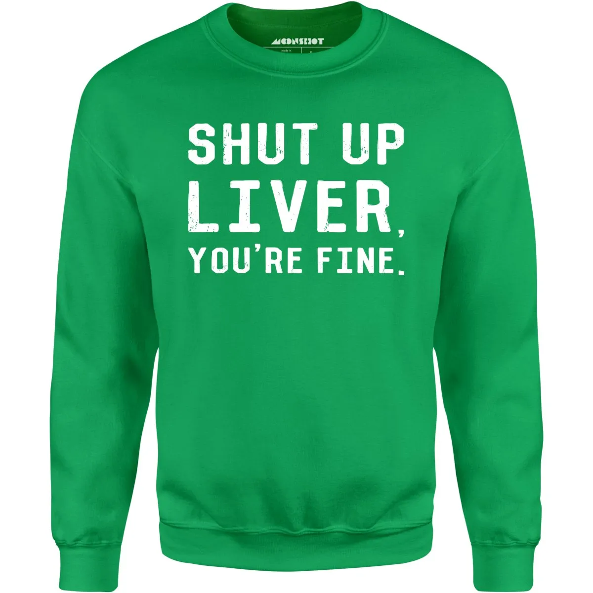 Shut Up Liver, You're Fine - Unisex Sweatshirt