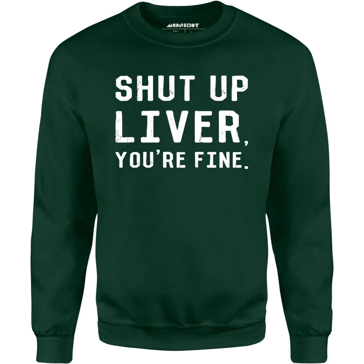 Shut Up Liver, You're Fine - Unisex Sweatshirt