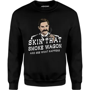 Skin That Smoke Wagon and See What Happens - Unisex Sweatshirt